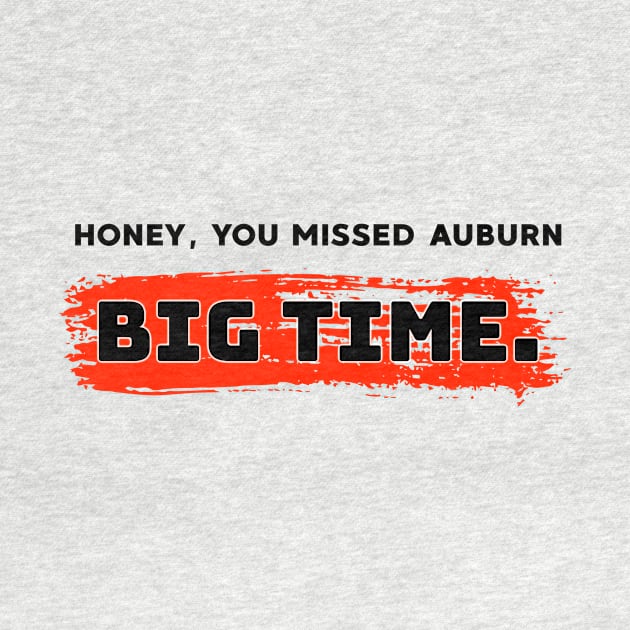 Honey, you missed auburn big time. by alliejoy224